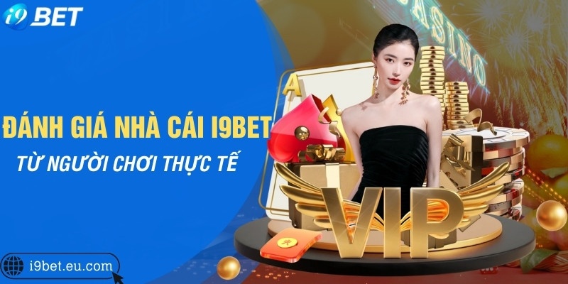 Đánh giá nhà cái I9bet từ người chơi thực tế